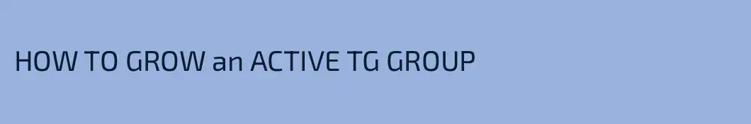 HOW TO GROW an ACTIVE TG GROUP